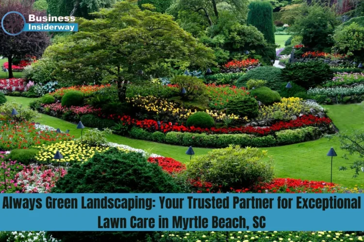 Always Green Landscaping: Your Trusted Partner for Exceptional Lawn Care in Myrtle Beach, SC Always Green Landscaping