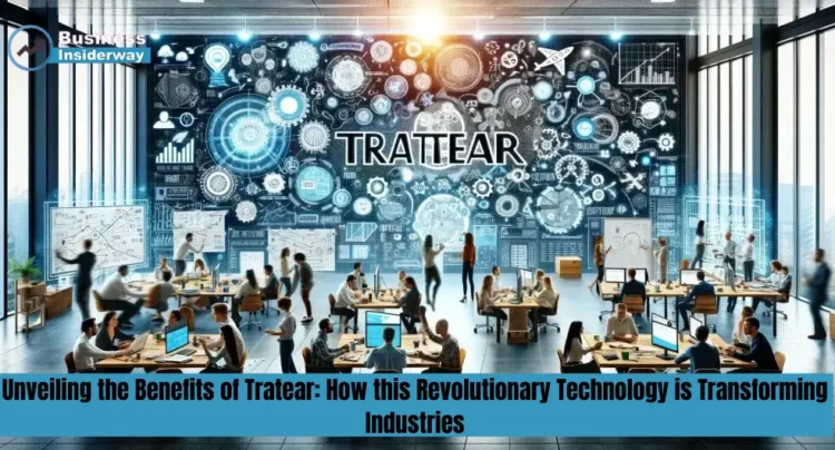 Unveiling the Benefits of Tratear: How this Revolutionary Technology is Transforming Industries Tratear