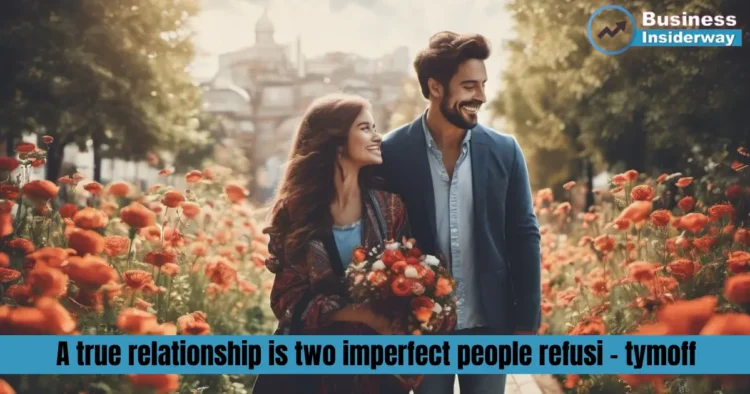 A true relationship is two imperfect people refusi - tymoff