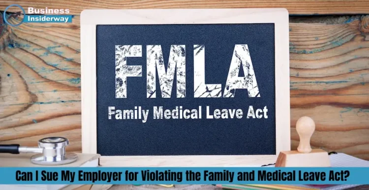 Can I Sue My Employer for Violating the Family and Medical Leave Act? Medical Leave Act