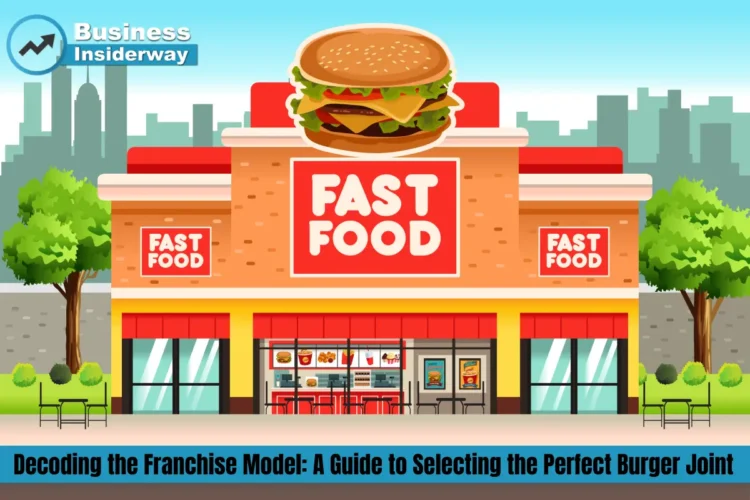 Decoding the Franchise Model: A Guide to Selecting the Perfect Burger Joint Burger