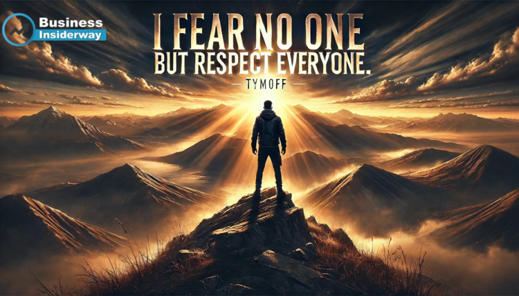 I Fear No One, But Respect Everyone. - Tymoff: A Philosophy of Strength and Humility I Fear No One, But Respect Everyone. - Tymoff